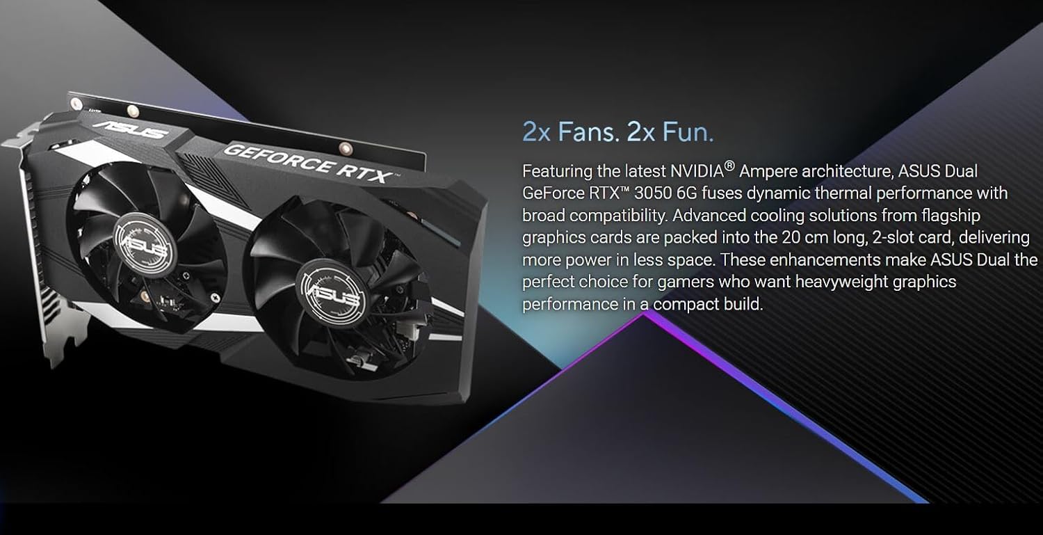ASUS Dual NVIDIA GeForce RTX 3050 6GB GDDR6 OC Edition Gaming Graphics Card - PCIe 4.0, HDMI 2.1, DisplayPort 1.4a, 2-Slot Design, Axial-tech Fan Design, Steel Bracket, 3 Year Warranty